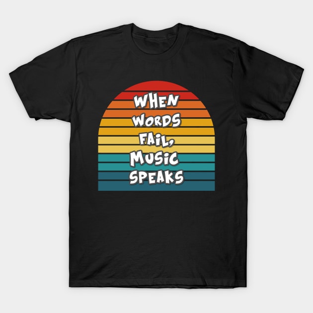 Band Quote When Words Fail, Music Speaks T-Shirt by coloringiship